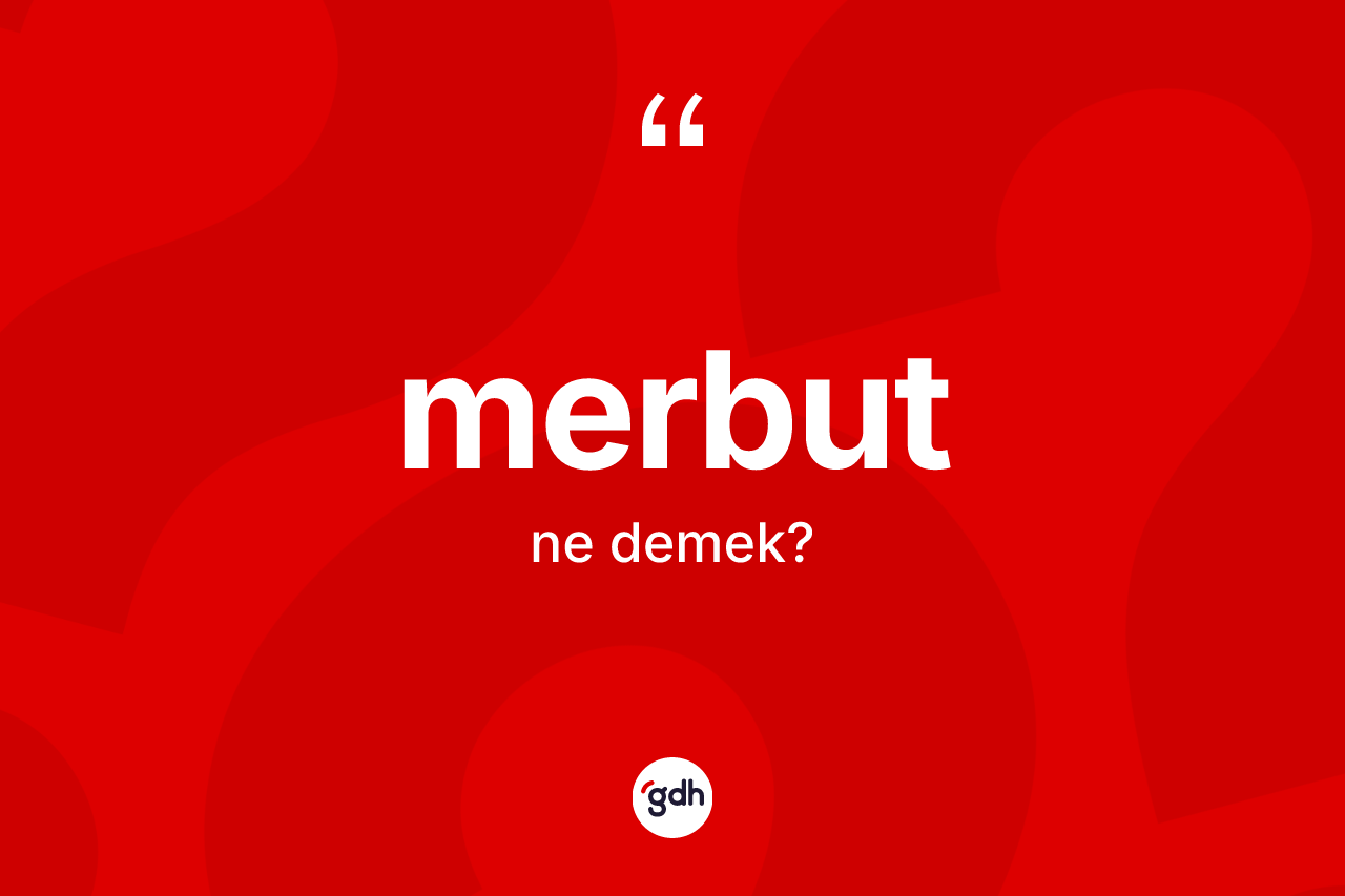 Merbut kelimesinin tanımı nedir? Merbutun TDK'ya göre anlamı nedir?