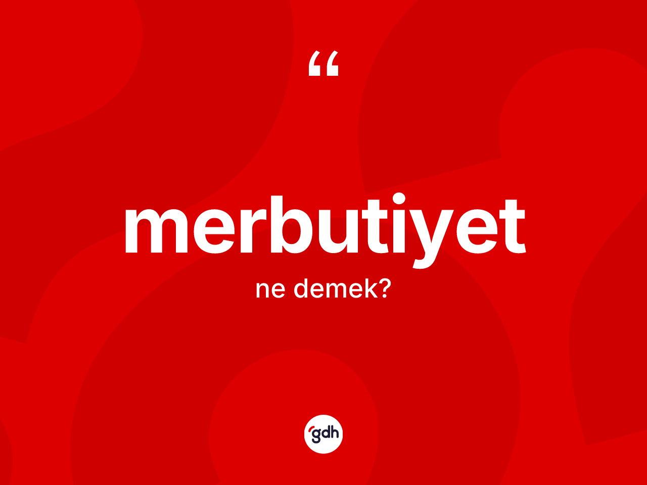 Merbutiyet kelimesinin tanımı nedir? Merbutiyetin kısaca tanımı nedir?