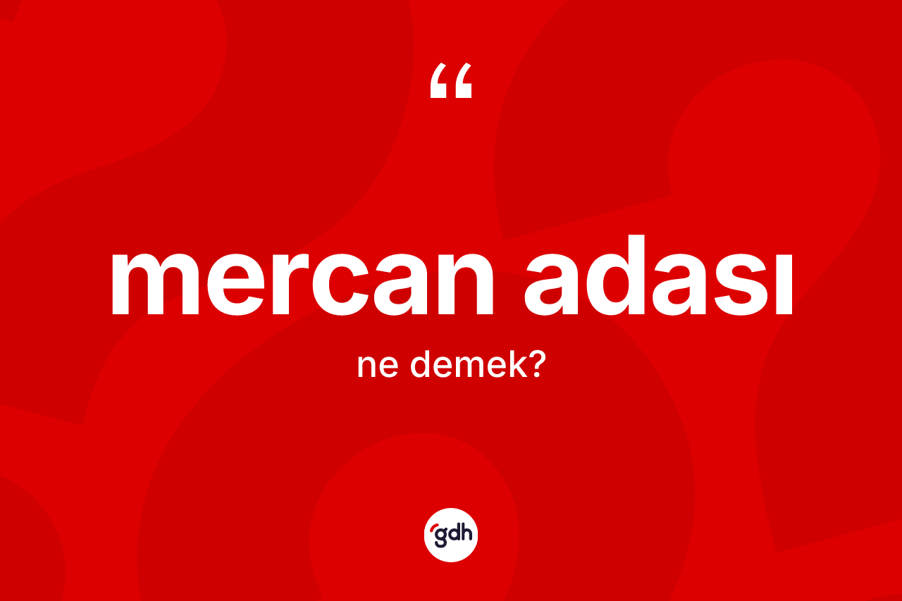Mercan adası kelimesinin anlamı nedir? Mercan adası kelimesinin TDK anlamı nedir?