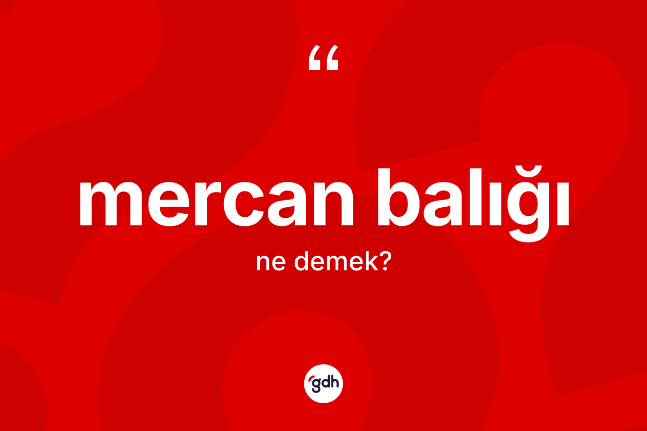 Mercan balığı kelimesinin anlamı nedir? Mercan balığının halk arasındaki kullanımı nasıldır?