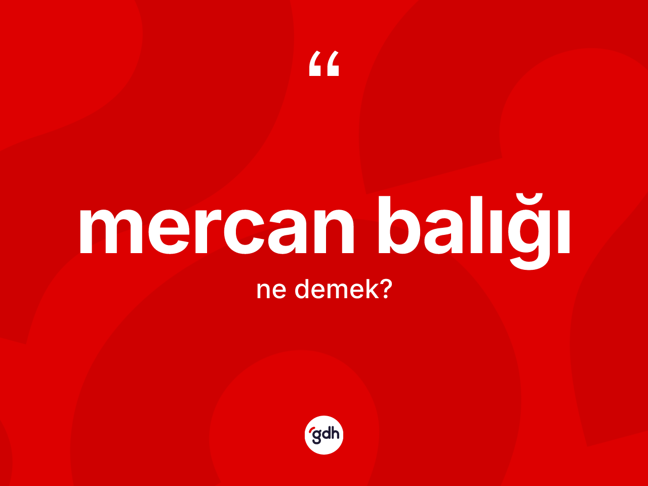 Mercan balığı kelimesinin anlamı nedir? Mercan balığının halk arasındaki kullanımı nasıldır?