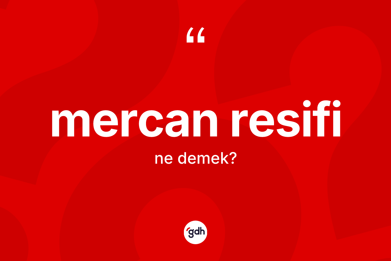 Mercan resifi kelimesi nedir? Mercan resifinin kısaca tanımı nedir?