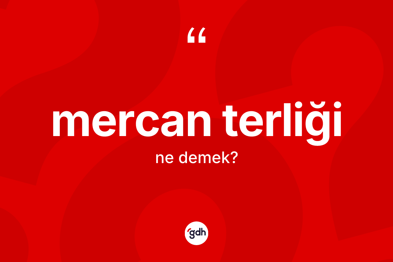 Mercan terliği kelimesinin sözlükteki tanımı nedir? Mercan terliğinin kısaca tanımı nedir?