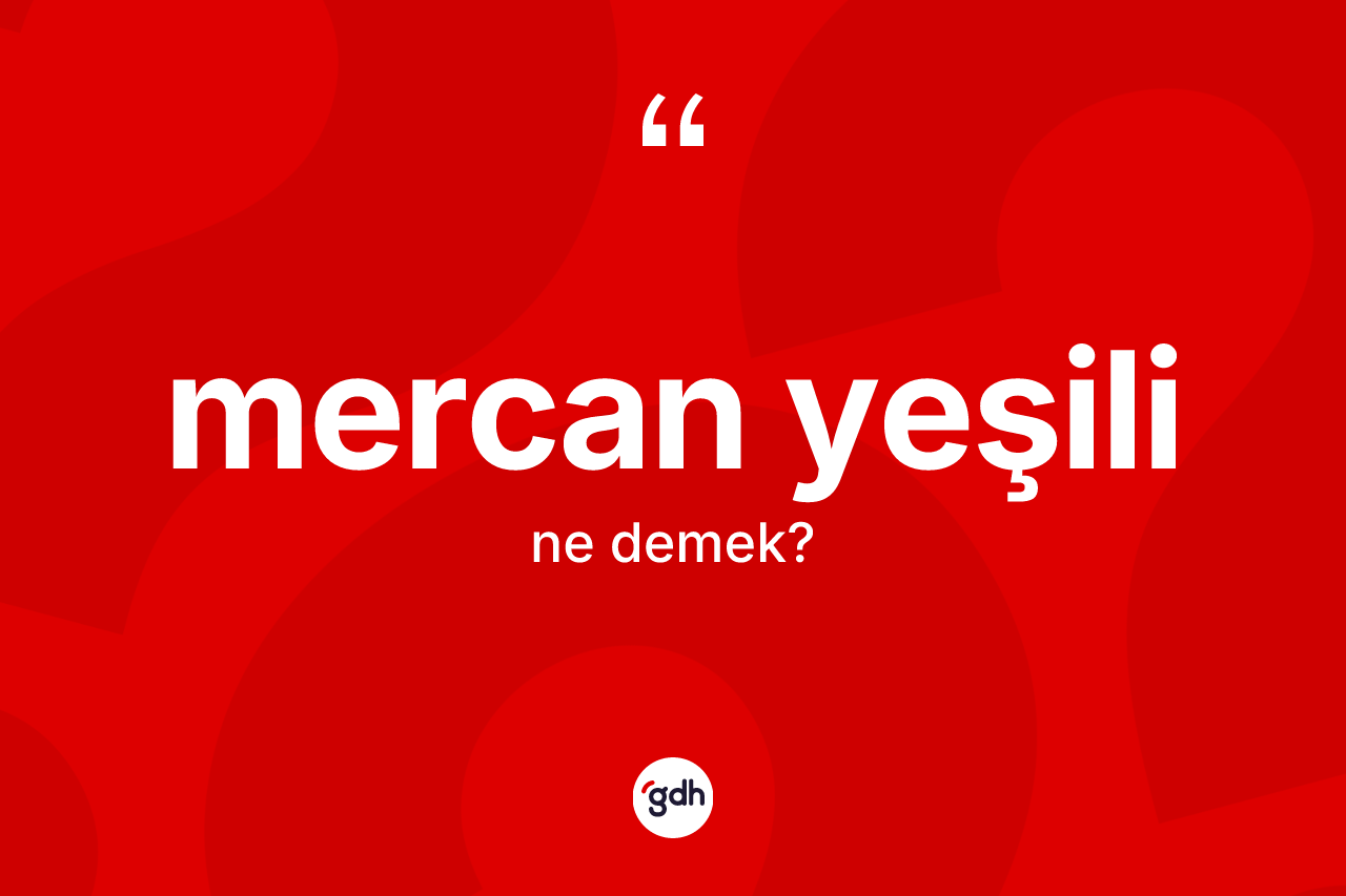 Mercan yeşili kelimesinin sözlükteki tanımı nedir? Mercan yeşilinin halk arasındaki kullanımı nasıldır?