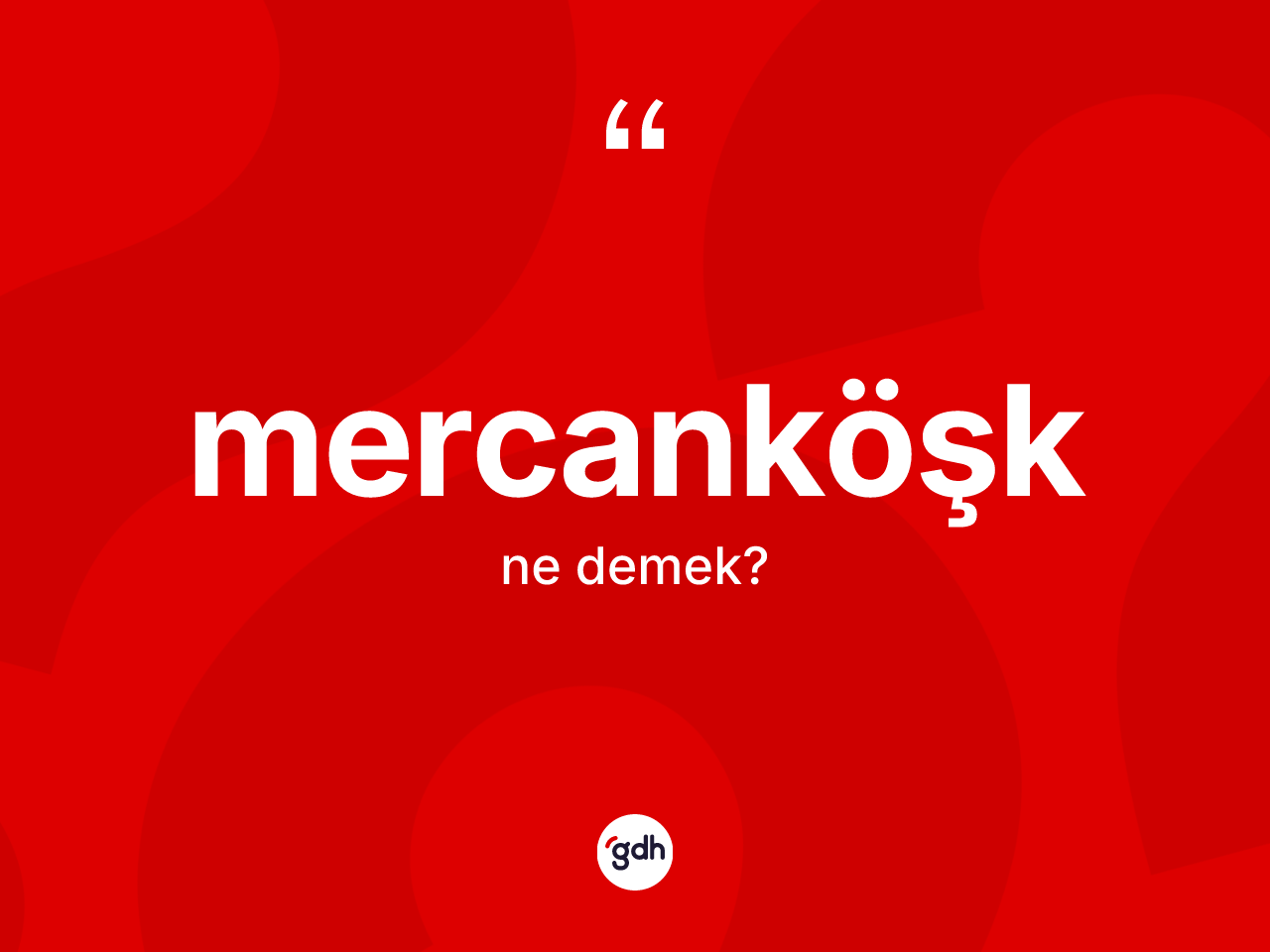 Mercanköşk kelimesi nedir? Mercanköşğün TDK'ya göre anlamı nedir?