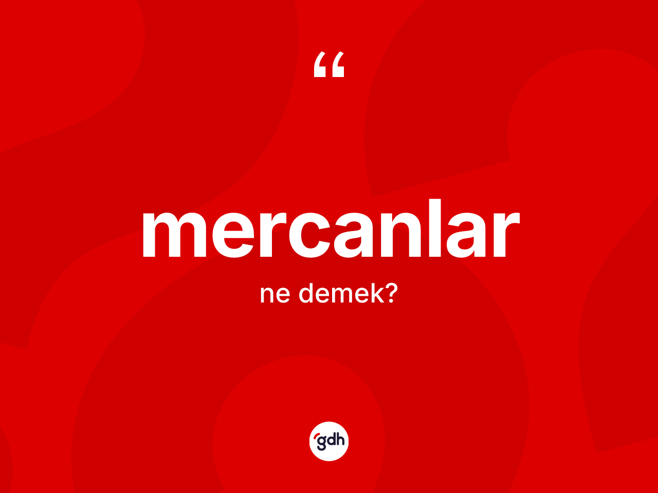Mercanlar kelimesi ne demek? Mercanların TDK'ya göre anlamı nedir?