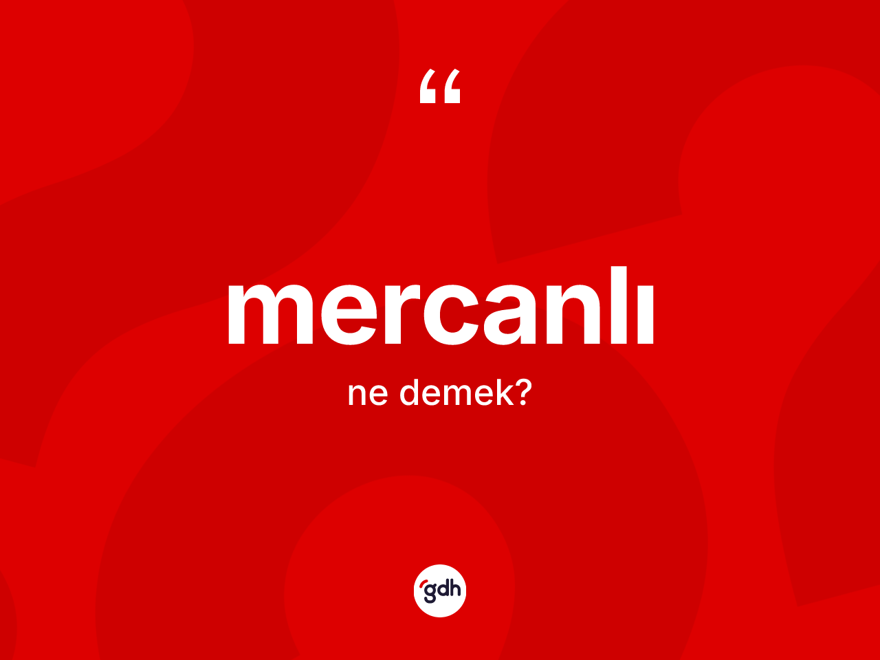 Mercanlı kelimesinin sözlükteki tanımı nedir? Mercanlının TDK'ya göre anlamı nedir?