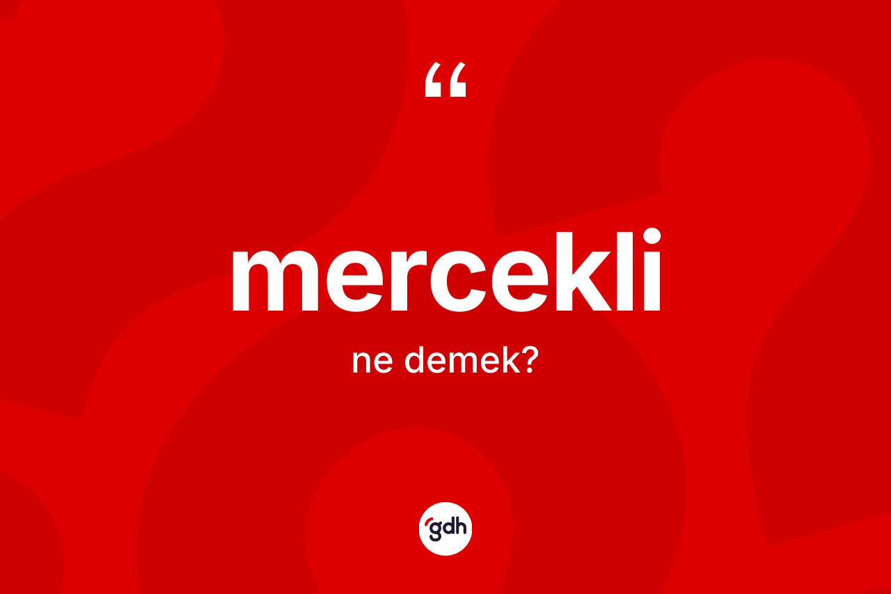 Mercekli kelimesinin sözlükteki tanımı nedir?