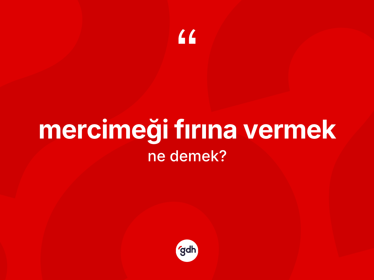 Mercimeği fırına vermek ne demektir? Mercimeği fırına vermek ifadesi hangi durumlarda kullanılır