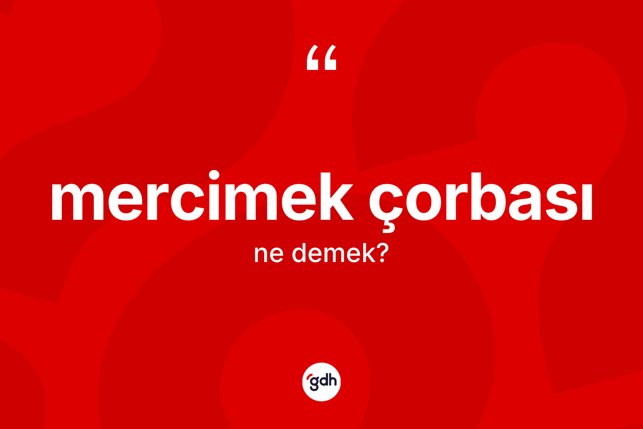 Mercimek çorbası kelimesinin sözlükteki tanımı nedir? Mercimek çorbasının TDK'ya göre anlamı nedir?