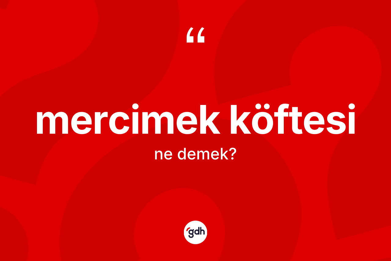 Mercimek köftesi kelimesinin anlamı nedir? Mercimek köftesi kelimesinin TDK anlamı nedir?