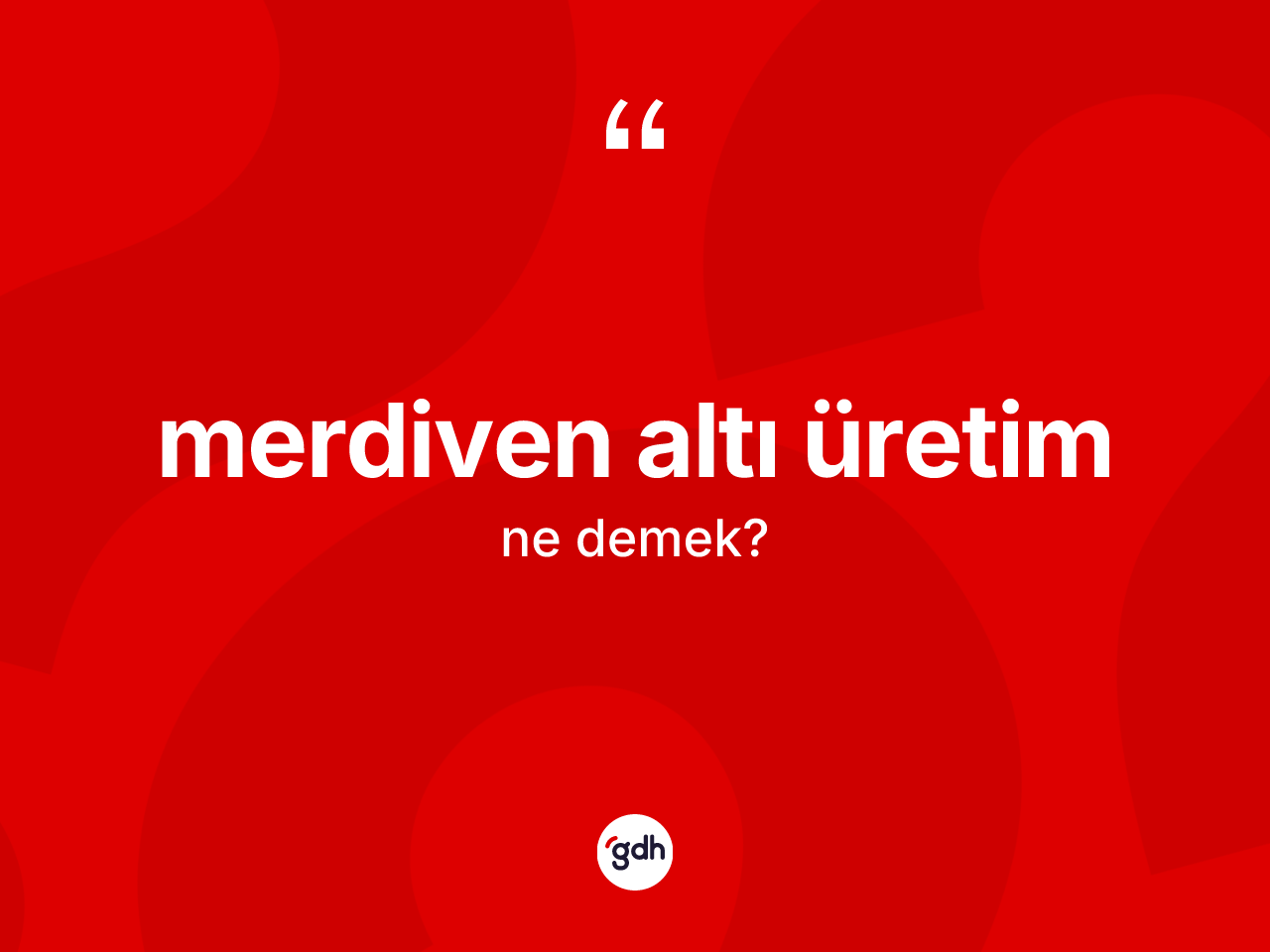 Merdiven altı üretim kelimesinin anlamı nedir? Merdiven altı üretimin TDK'ya göre anlamı nedir?