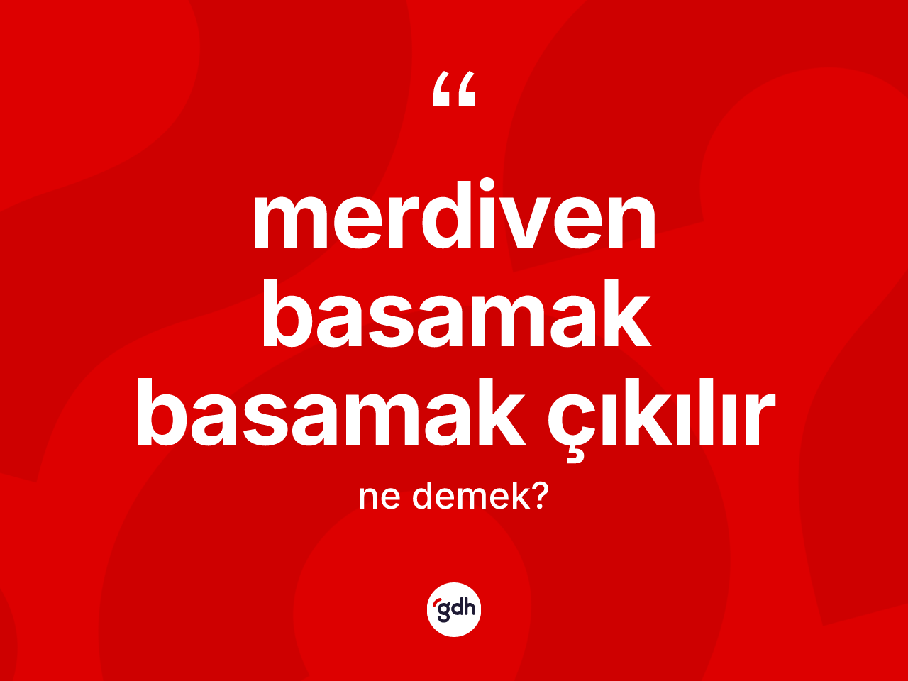 Merdiven basamak basamak çıkılır ifadesinin tanımı nedir? Merdiven basamak basamak çıkılır sözü hangi durumlarda kullanılır?