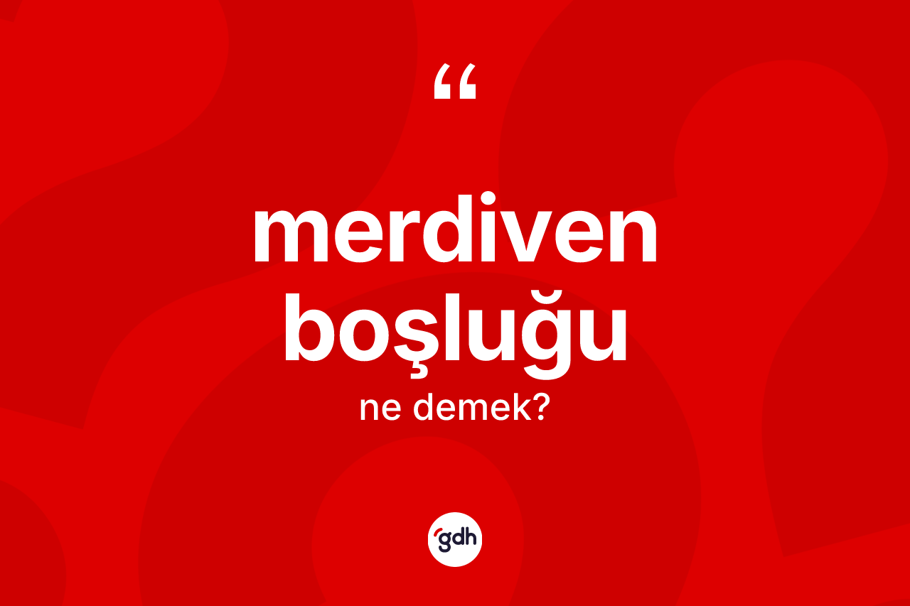 Merdiven boşluğu kelimesinin anlamı nedir? Merdiven boşluğu kelimesinin kaç farklı anlamı var?