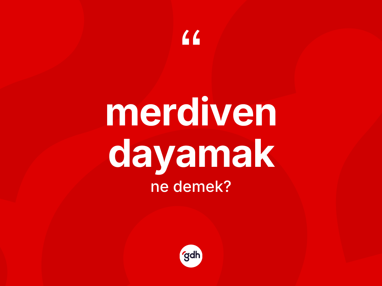 Merdiven dayamak ifadesinin sözlükteki anlamı nedir? Merdiven dayamak ifadesinin TDK'ya göre açıklaması nedir?