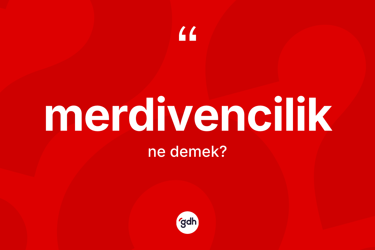 Merdivencilik kelimesi ne demek? Merdivencilik kelimesinin kaç farklı anlamı var?