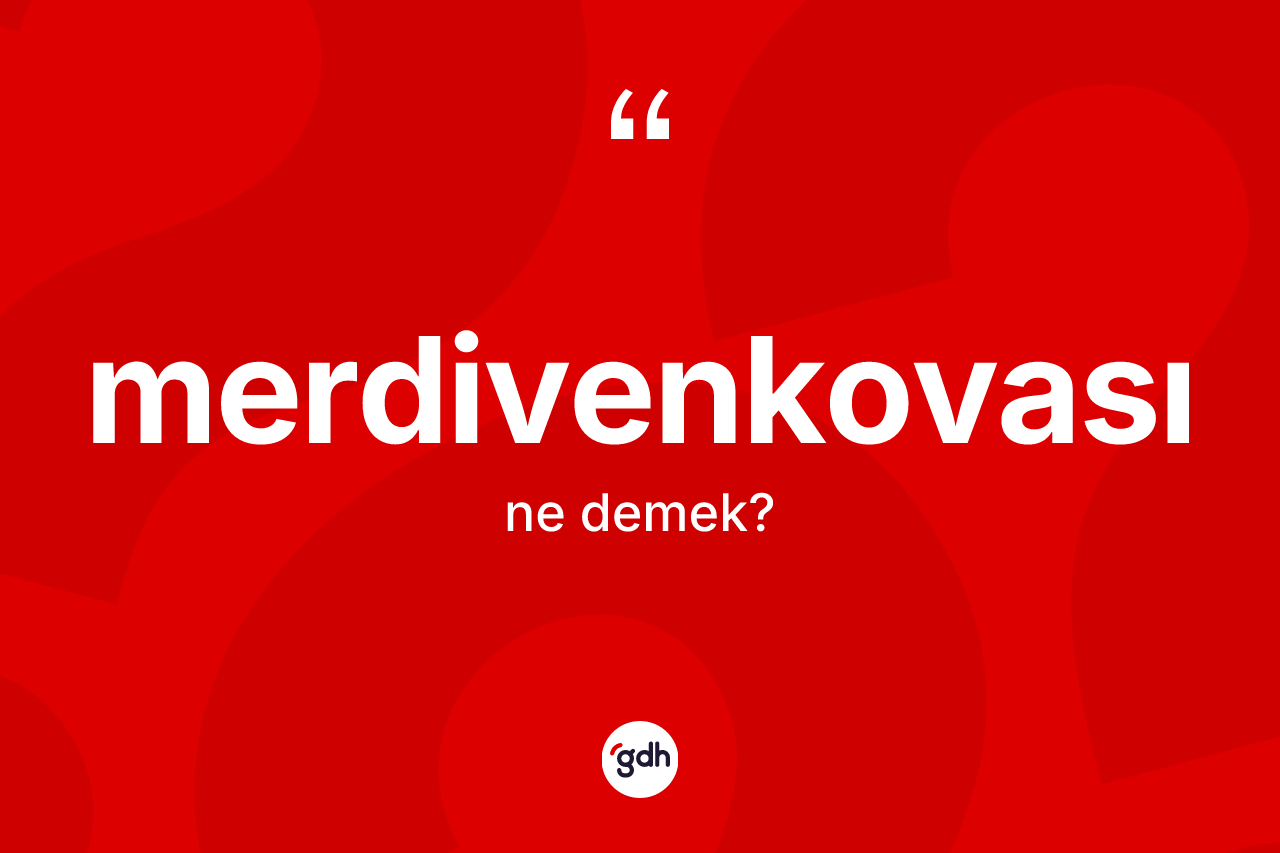 Merdivenkovası kelimesinin anlamı nedir? Merdivenkovası kelimesinin TDK'ya göre açıklaması nedir?