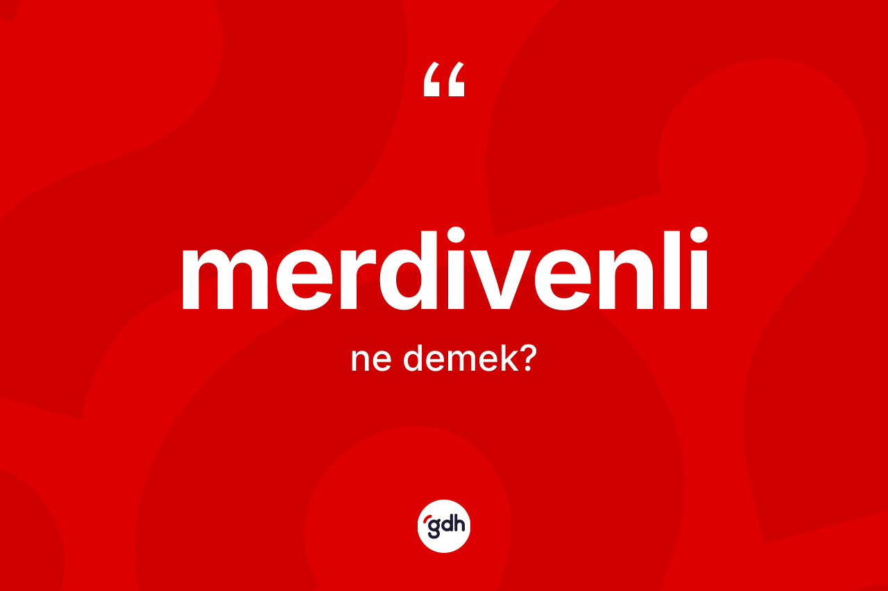 Merdivenli kelimesi ne anlama gelir? Merdivenlinin sözlükteki anlamı nedir?
