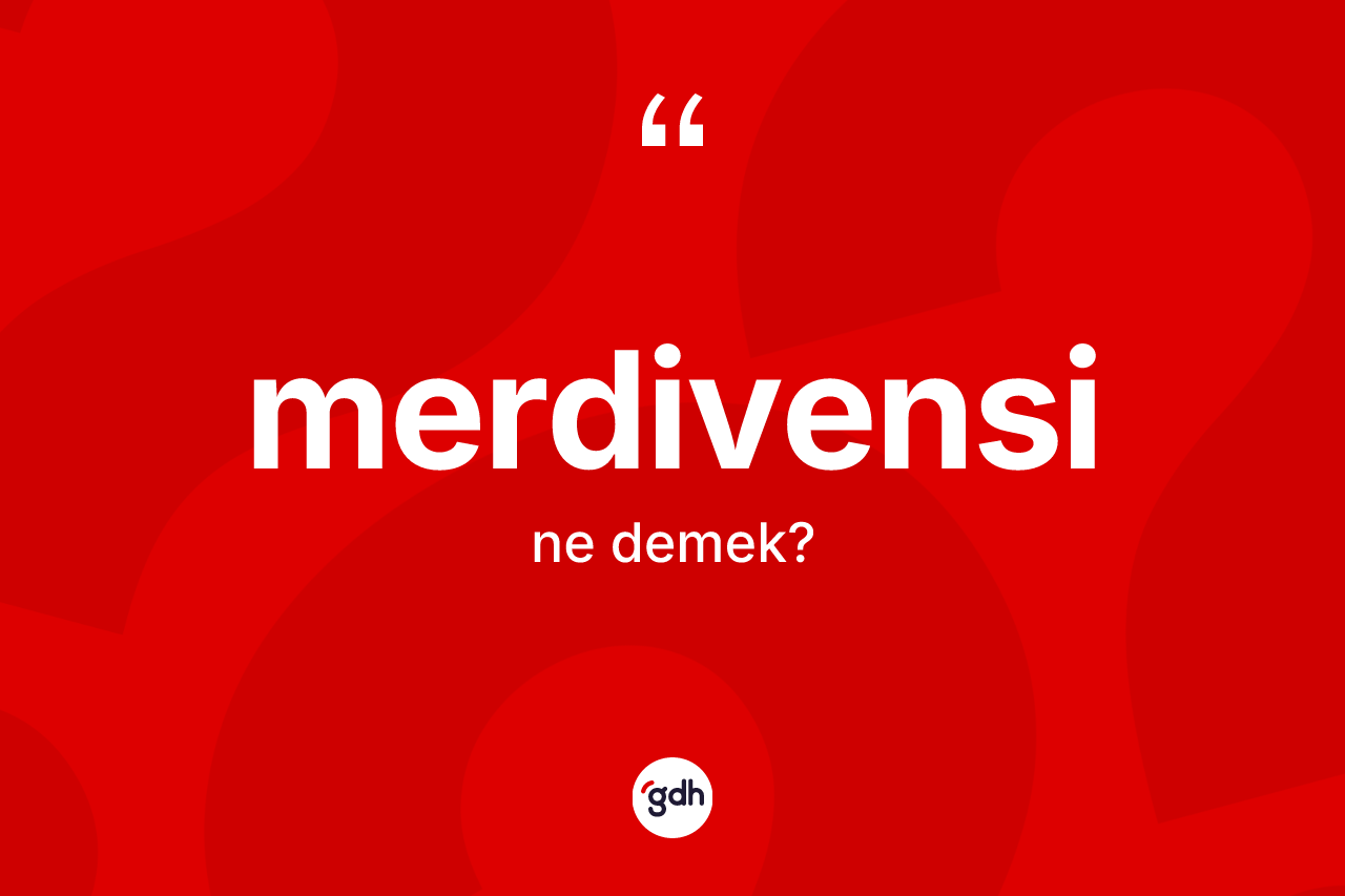 Merdivensi ne anlama gelir? Merdivensi kelimesinin TDK anlamı nedir?