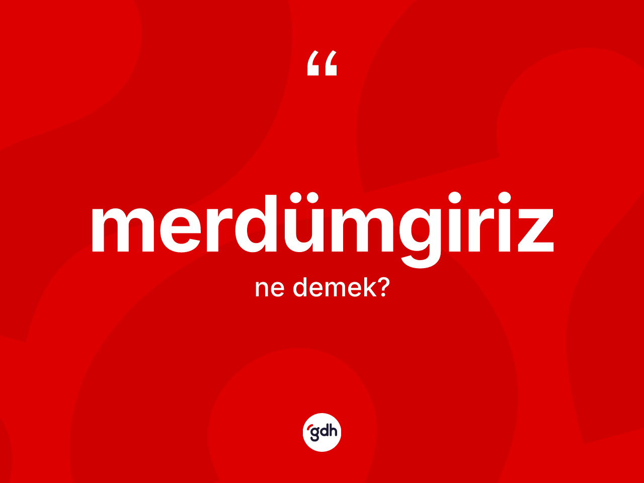 Merdümgiriz kelimesi ne demek? Merdümgirizin TDK'ya göre anlamı nedir?
