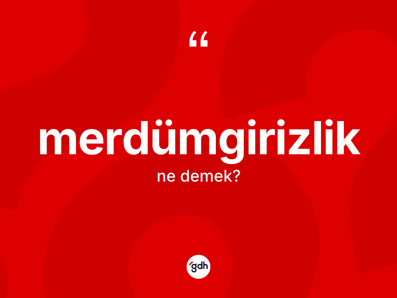 Merdümgirizlik kelimesinin tanımı nedir? Merdümgirizliğin kısaca tanımı nedir?