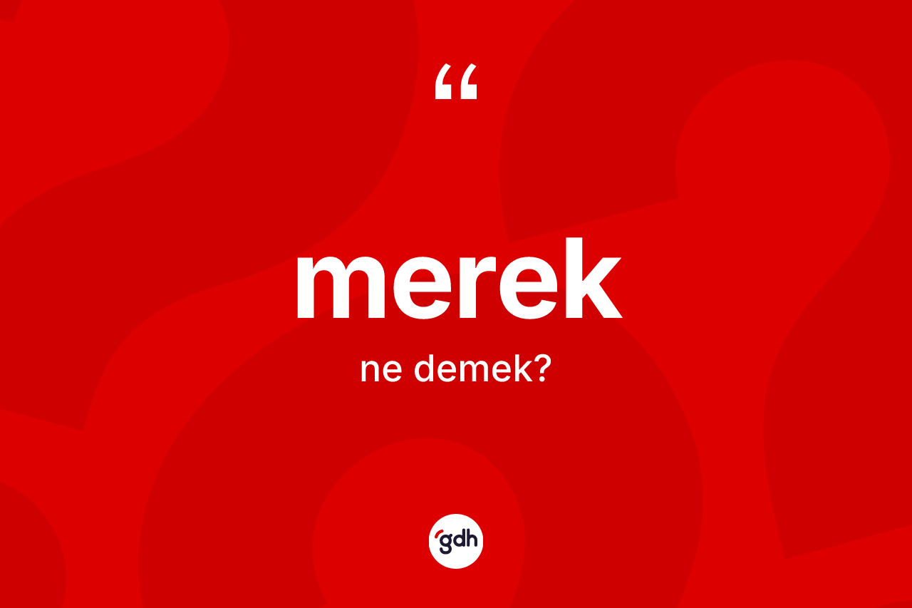 Merek nedir? Merek kelimesinin özellikleri nelerdir?