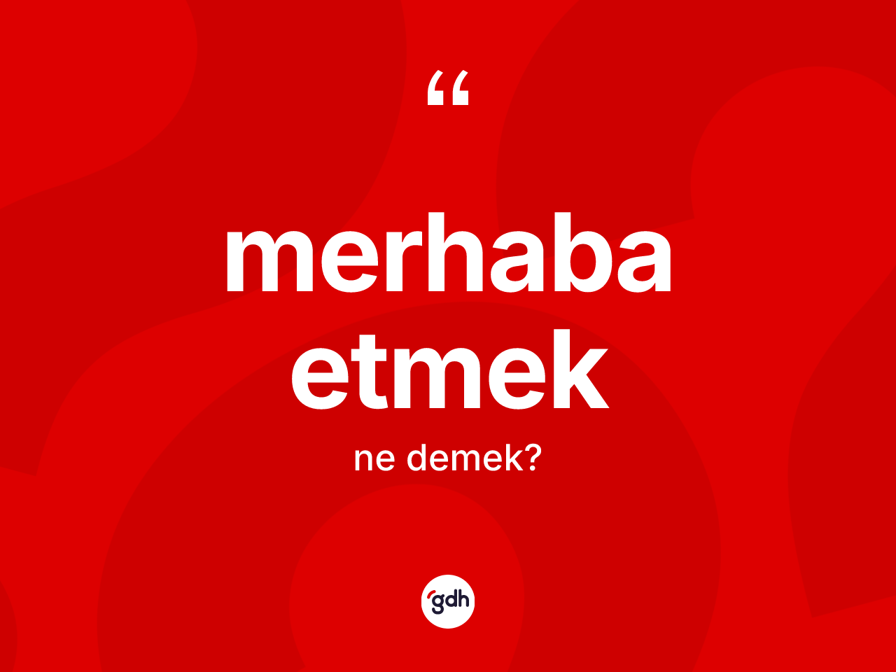Merhaba etmek ifadesinin kısaca anlamı nedir? Merhaba etmek sözünün TDK'ya göre anlamı nedir?