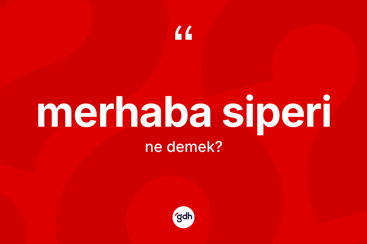 Merhaba siperi  kelimesinin sözlükteki tanımı nedir?