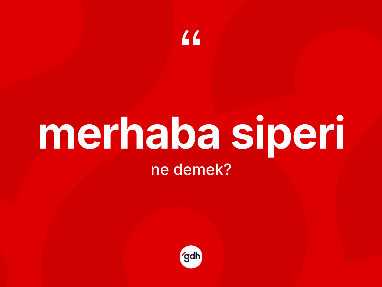 Merhaba siperi  kelimesinin sözlükteki tanımı nedir? Merhaba siperi in sözlükteki anlamı nedir?