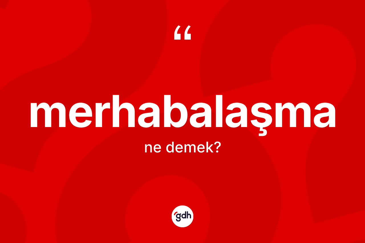 Merhabalaşma ne demek?
