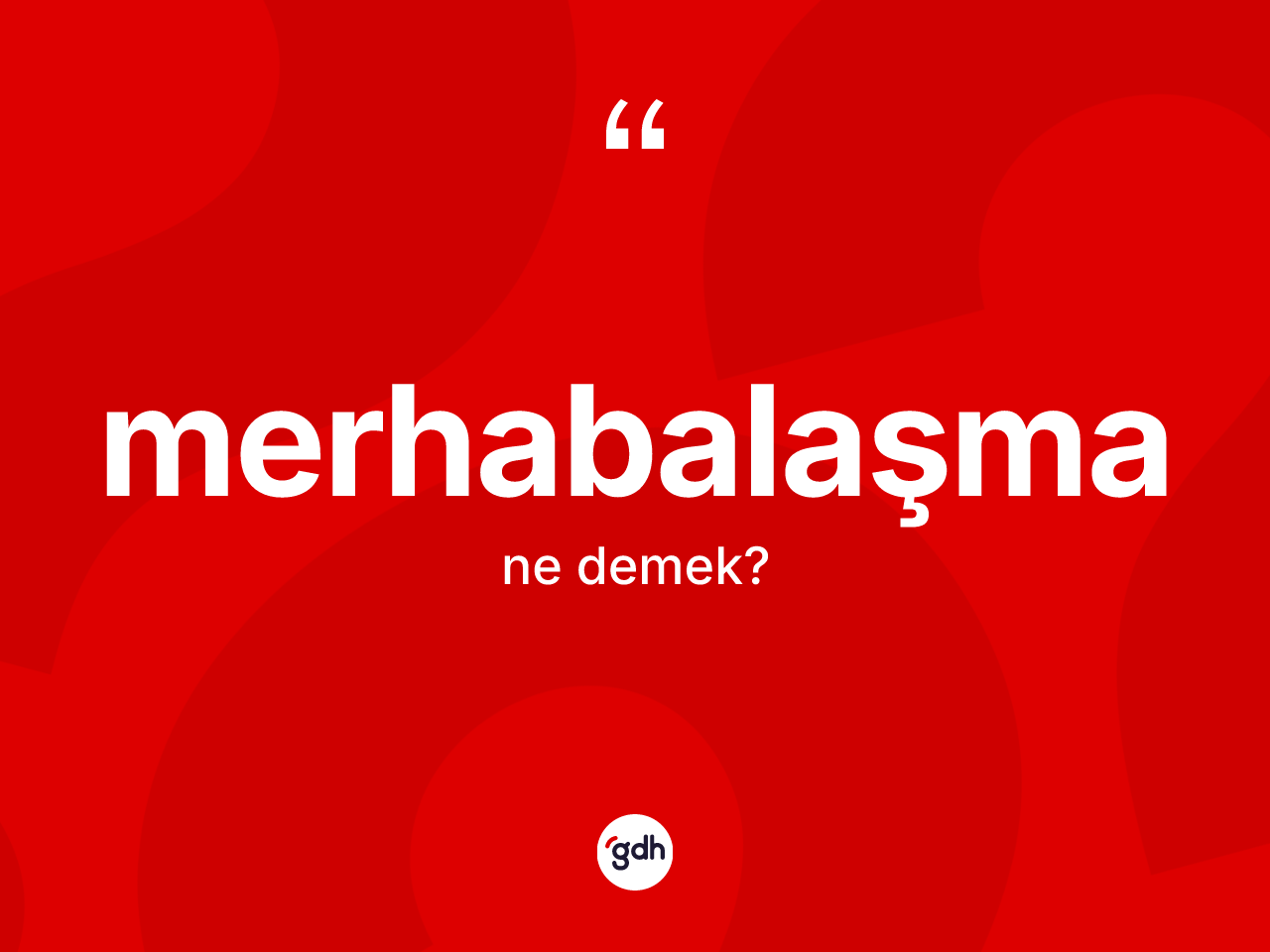Merhabalaşma ne demek? Merhabalaşmanın TDK'ya göre anlamı nedir?