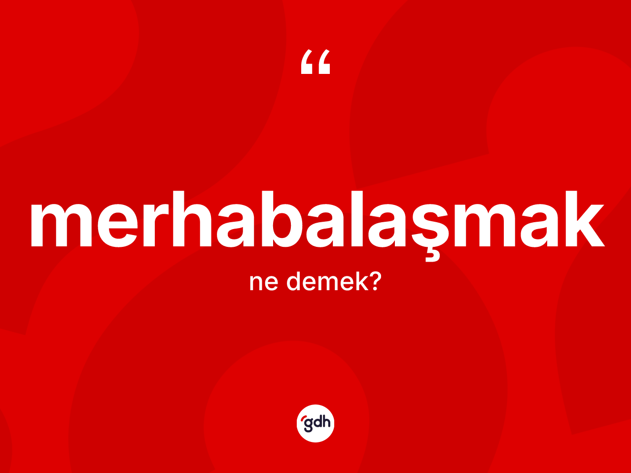 Merhabalaşmak kelimesinin tanımı nedir? Merhabalaşmağın TDK'ya göre anlamı nedir?