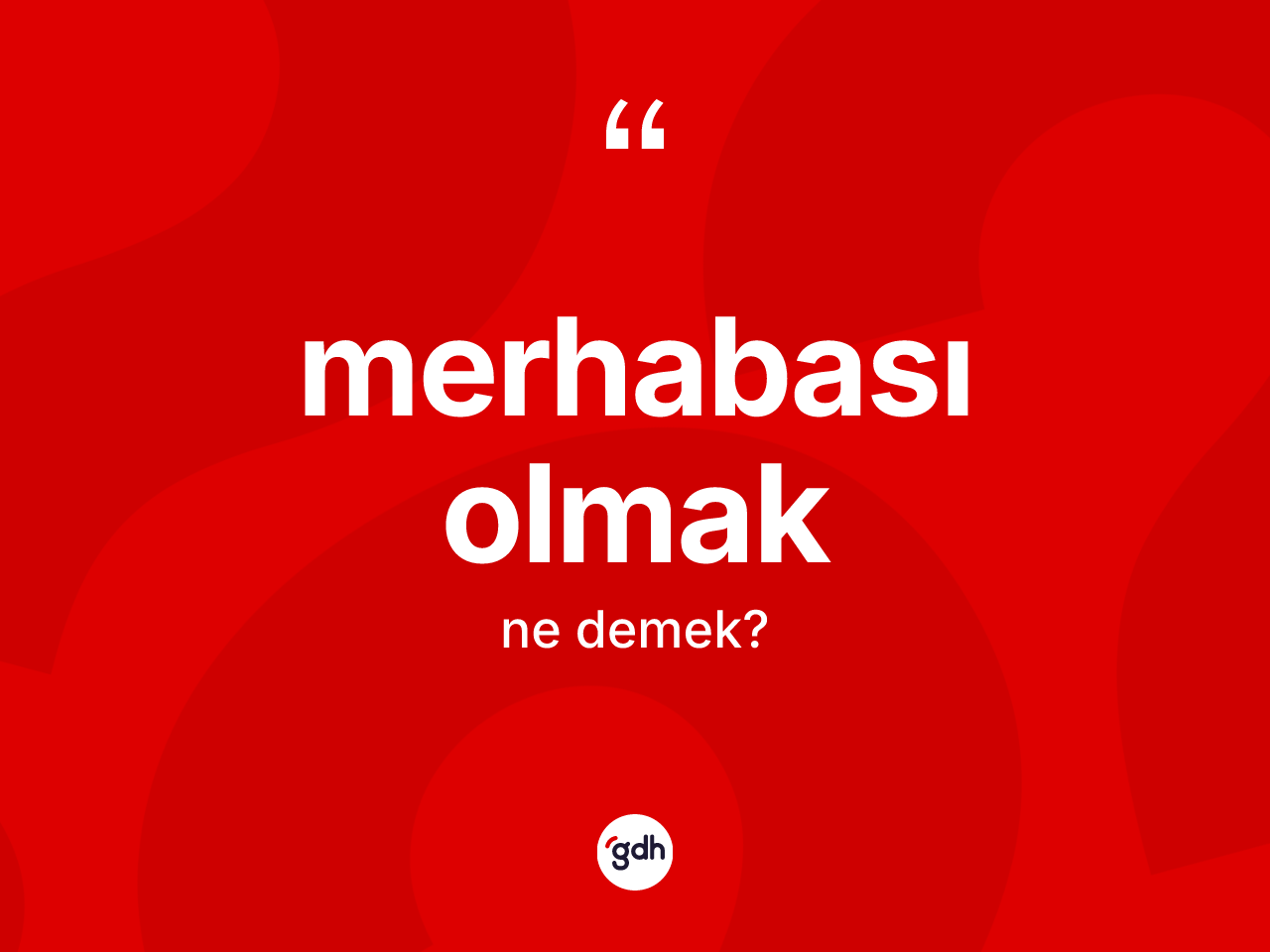 Merhabası olmak ne demek? Merhabası olmak ifadesinin TDK anlamı nedir?
