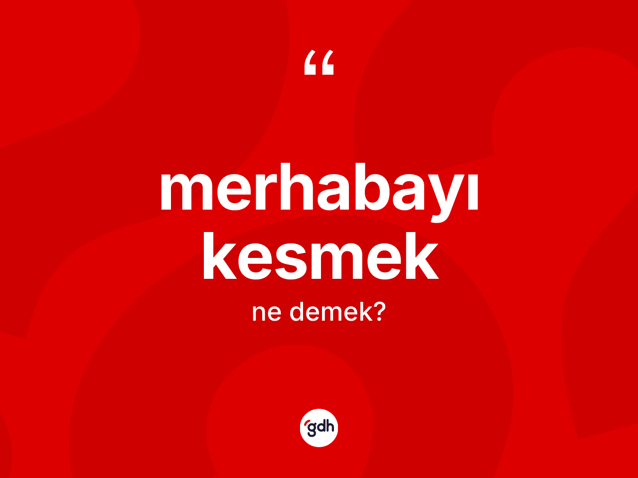 Merhabayı kesmek ifadesinin tanımı nedir? Merhabayı kesmek ifadesinin TDK'ya göre açıklaması nedir?