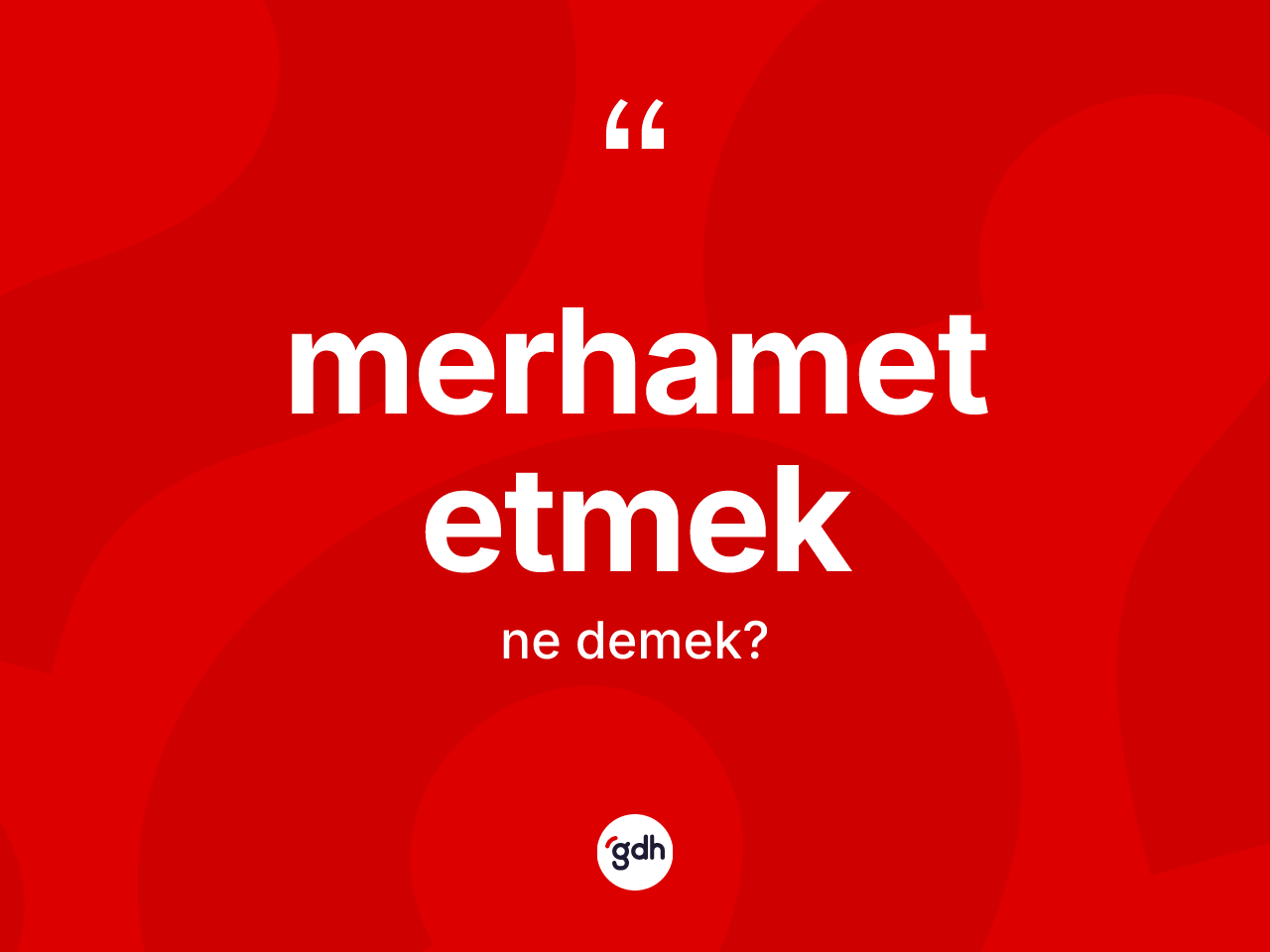 Merhamet etmek ifadesinin kısaca tanımı nedir? Merhamet etmek ifadesi nerede kullanılır?