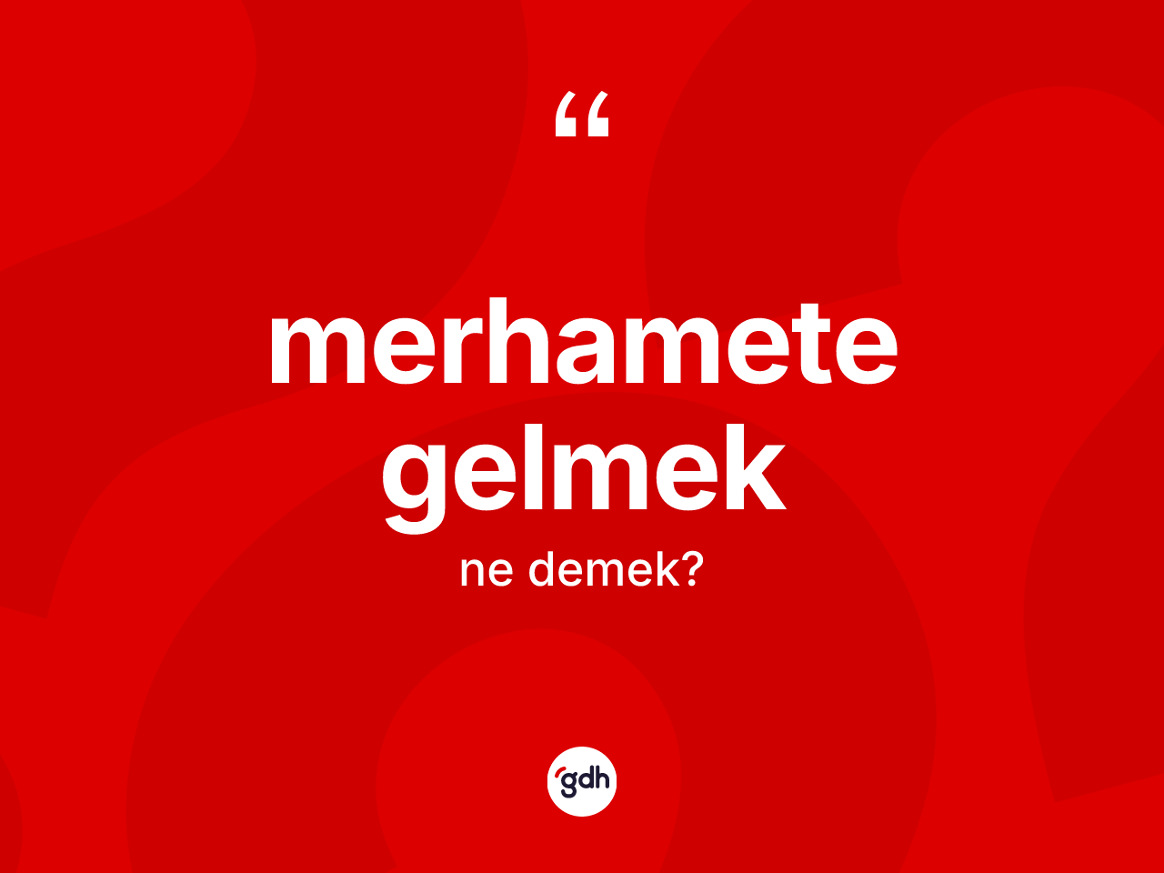 Merhamete gelmek nedir? Merhamete gelmek sözü nerede kullanılır?
