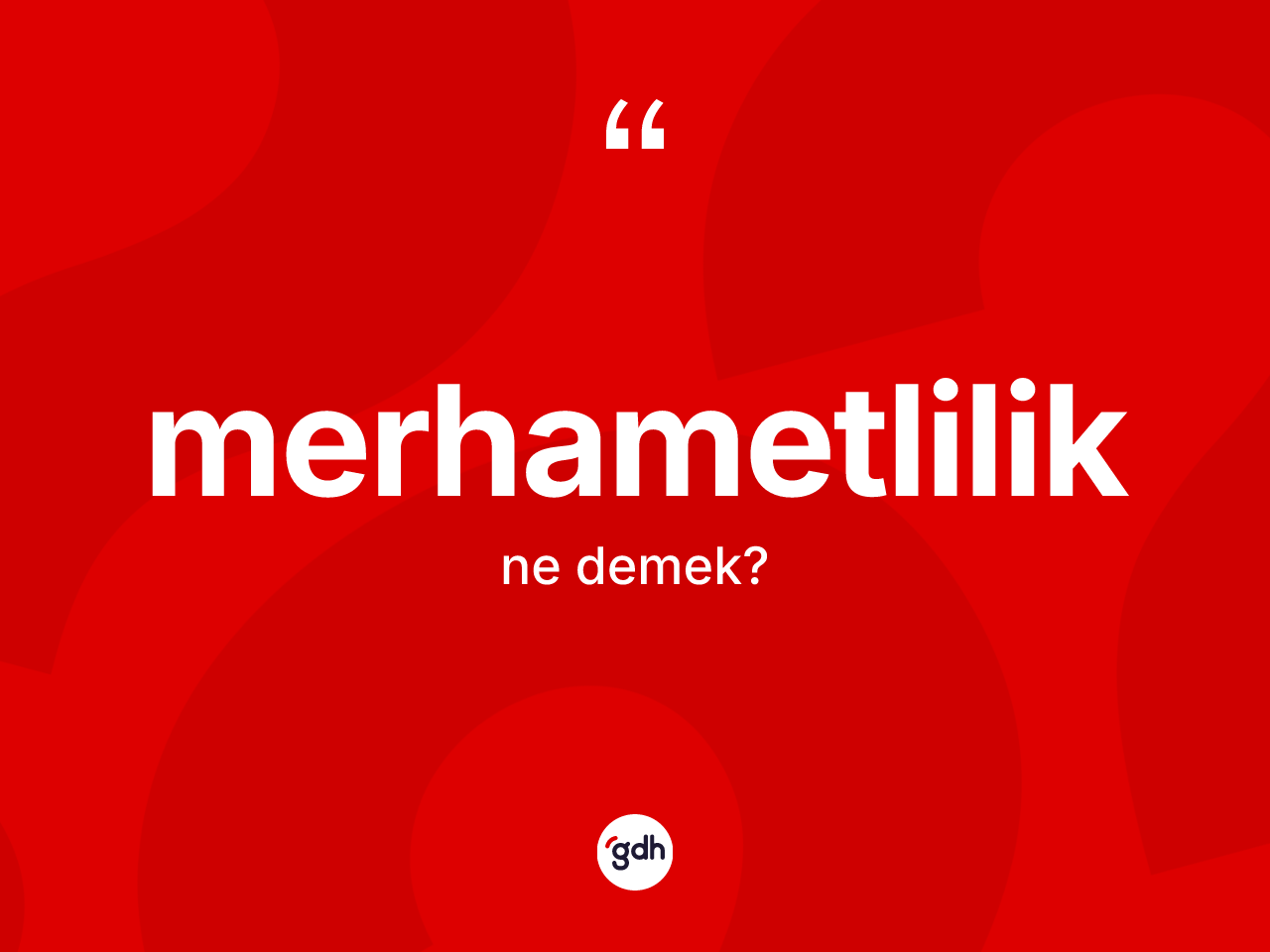 Merhametlilik kelimesi nedir? Merhametliliğin halk arasındaki kullanımı nasıldır?