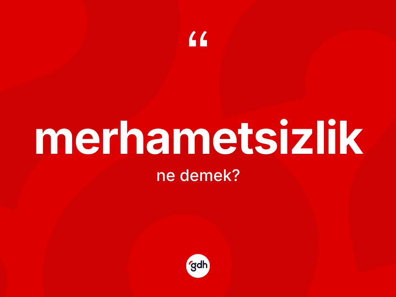 Merhametsizlik kelimesi ne anlama gelir? Merhametsizliğin TDK'ya göre anlamı nedir?