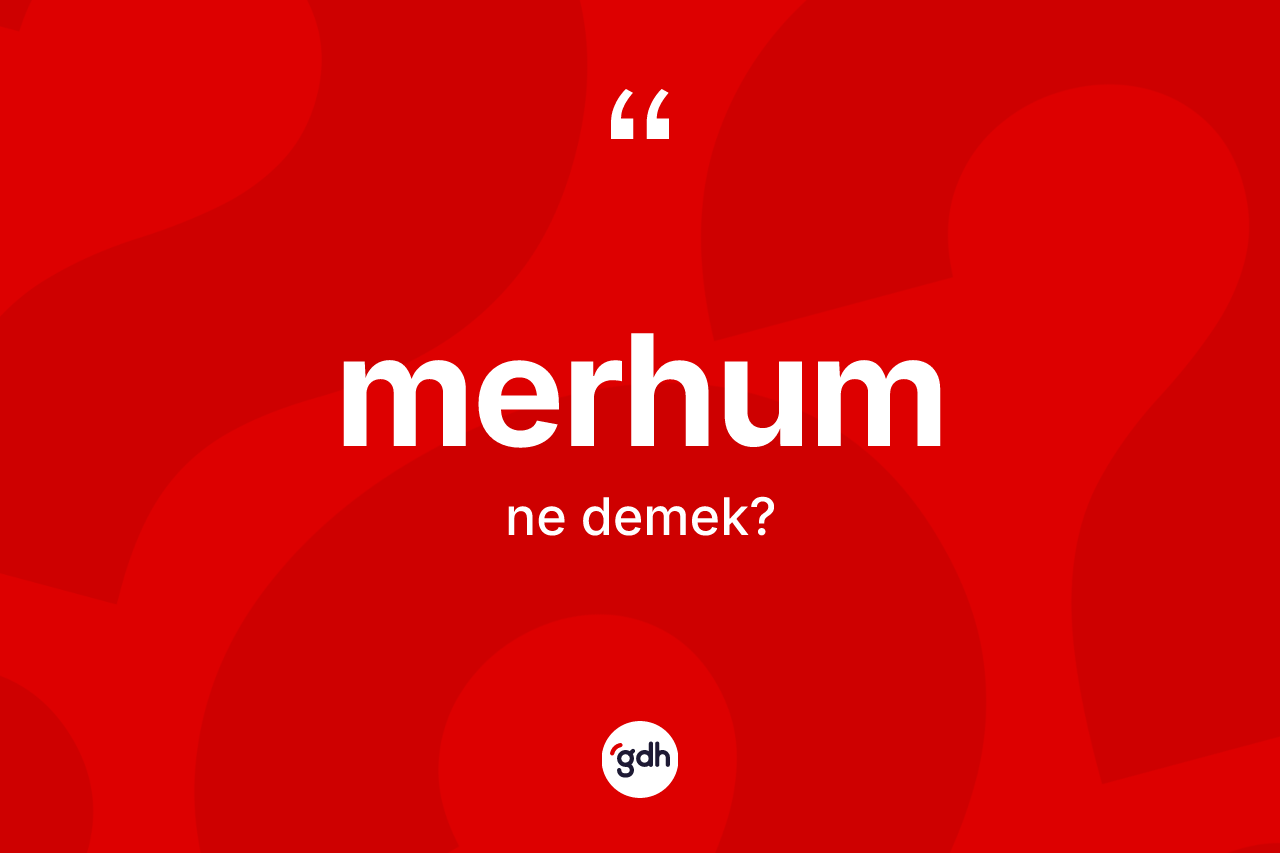 Merhum nedir? Merhumun halk arasındaki kullanımı nasıldır?