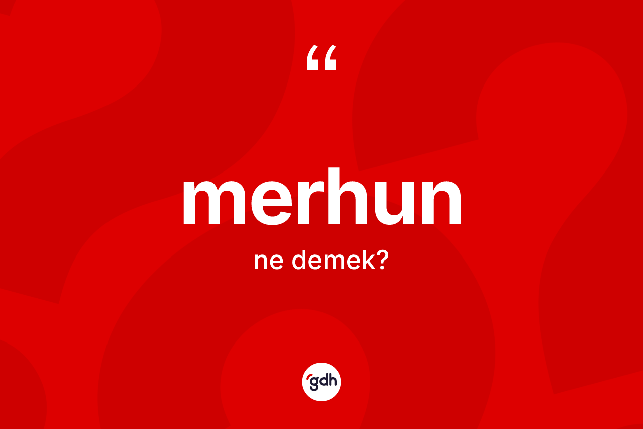 Merhun  kelimesinin tanımı nedir? Merhun un TDK'ya göre anlamı nedir?