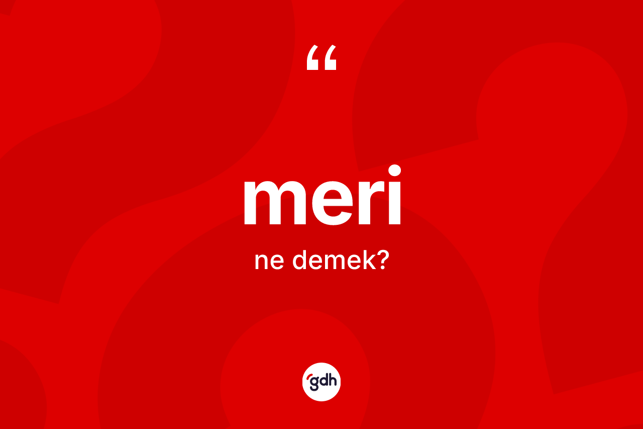 Meri kelimesinin sözlükteki tanımı nedir?
