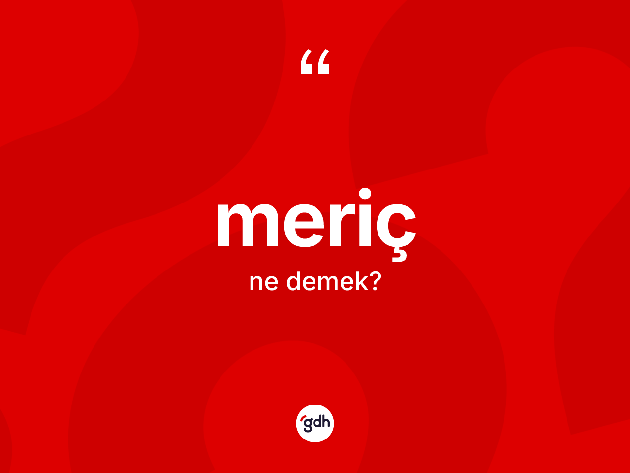 Meriç nedir? Meriç'in sözlükteki anlamı nedir?