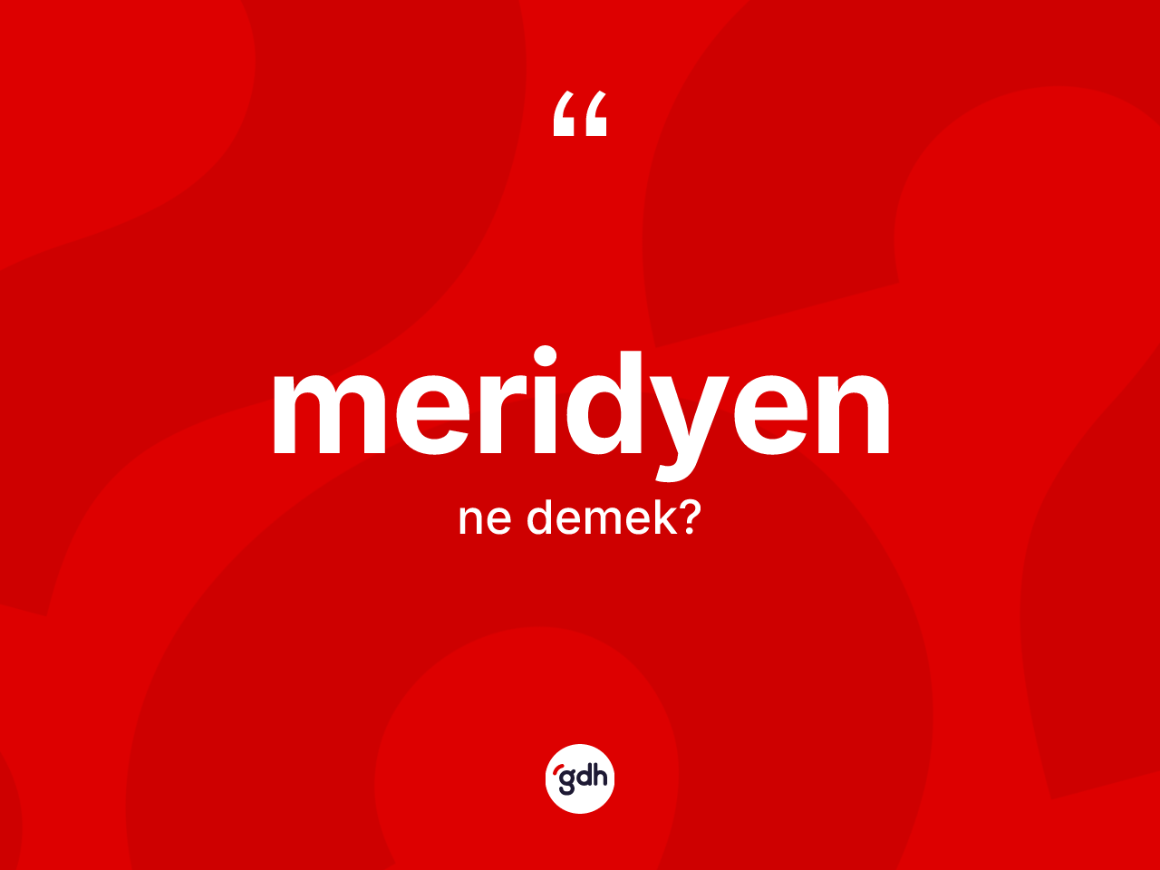 Meridyen kelimesinin tanımı nedir? Meridyenin sözlükteki anlamı nedir?