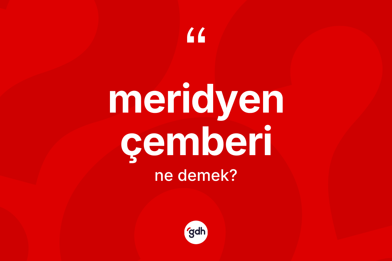 Meridyen çemberi kelimesinin sözlükteki tanımı nedir?