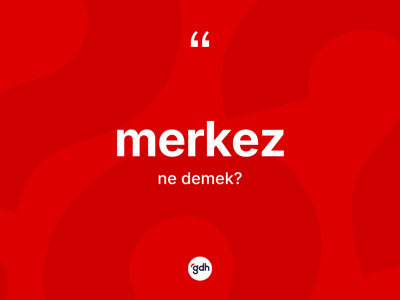 Merkez kelimesinin sözlükteki tanımı nedir? Merkezin kısaca tanımı nedir?
