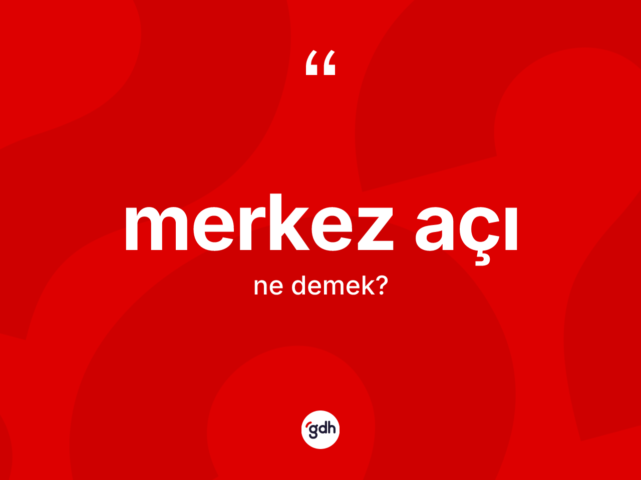 Merkez açı kelimesinin tanımı nedir? Merkez açının sözlükteki anlamı nedir?