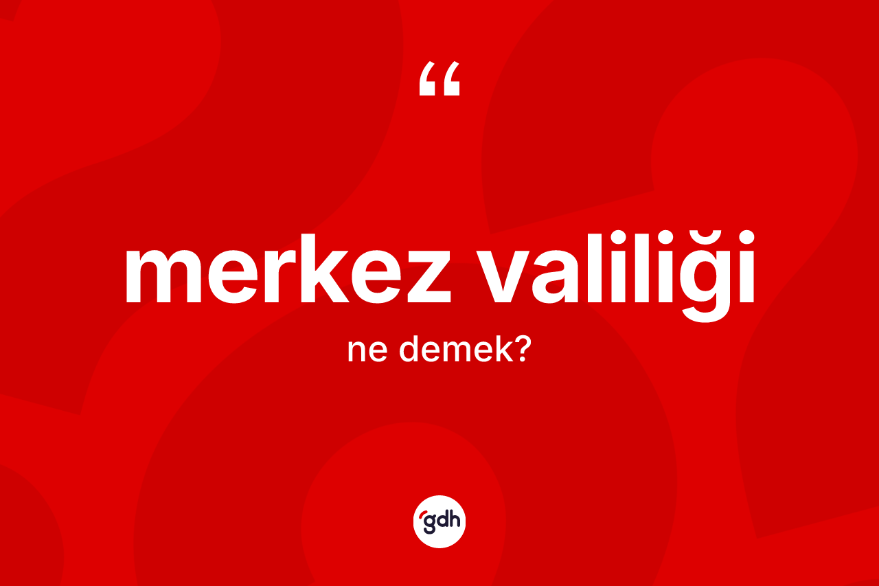 Merkez valiliği  nedir? Merkez valiliği in kısaca tanımı nedir?