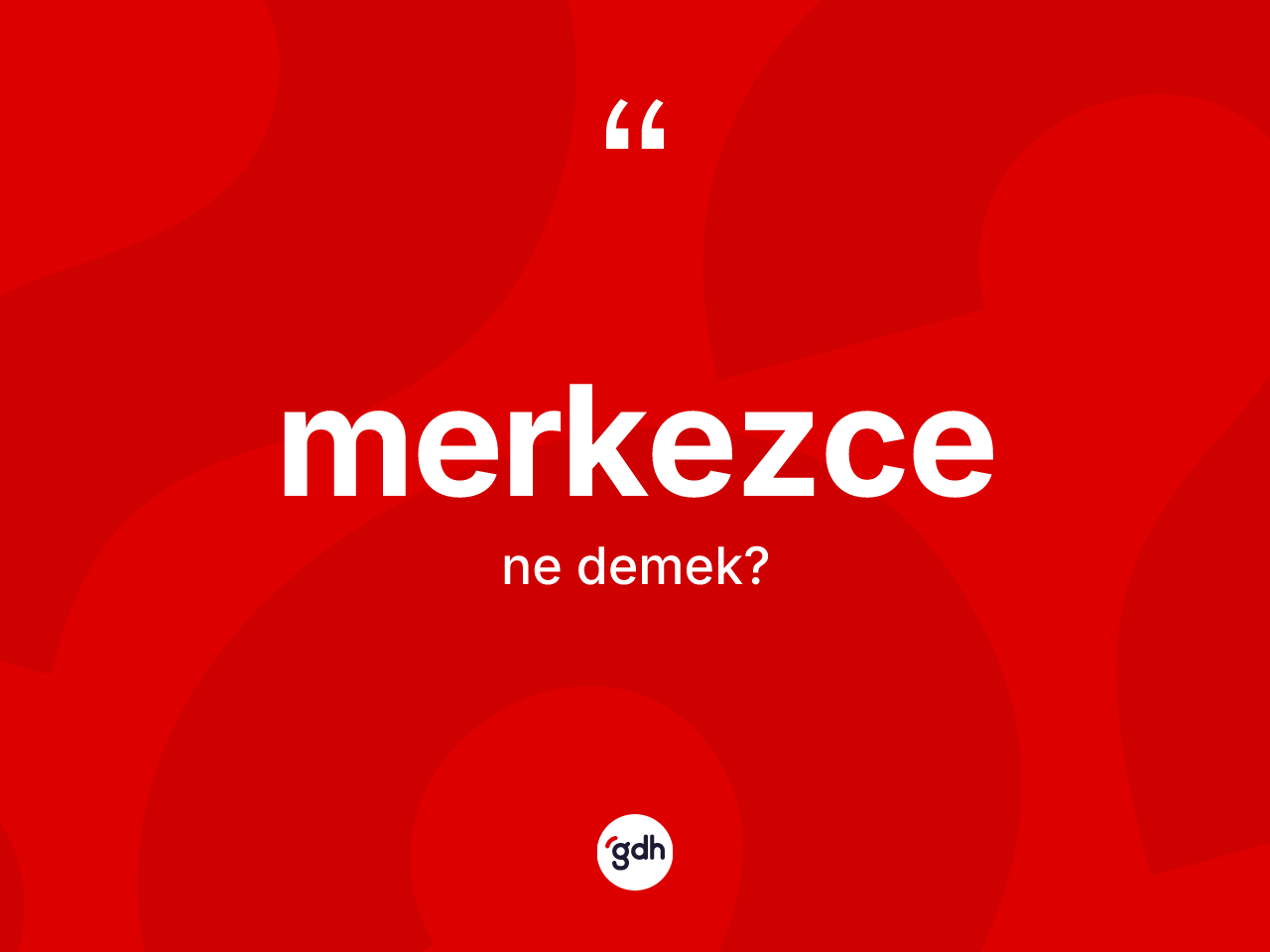 Merkezce kelimesi ne anlama gelir? Merkezcenin halk arasındaki kullanımı nasıldır?
