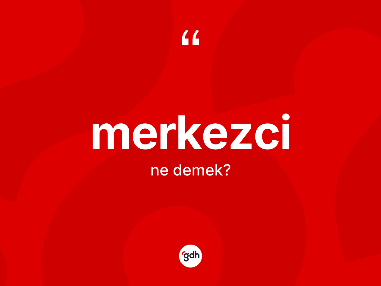Merkezci ne demek? Merkezcinin TDK'ya göre anlamı nedir?
