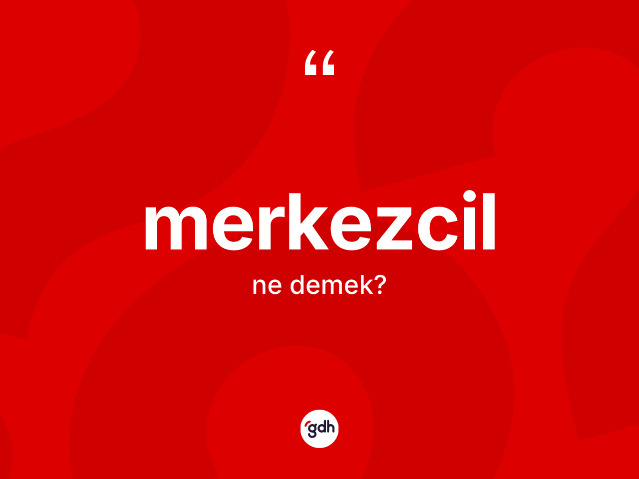 Merkezcil kelimesinin tanımı nedir? Merkezcilin sözlükteki anlamı nedir?